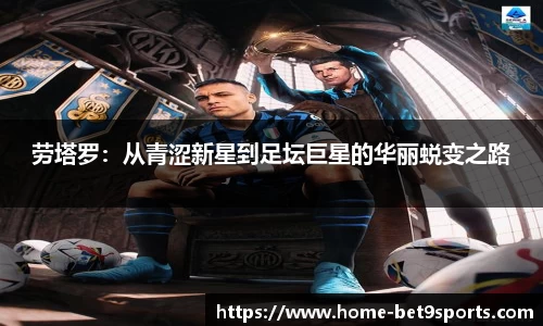 劳塔罗：从青涩新星到足坛巨星的华丽蜕变之路